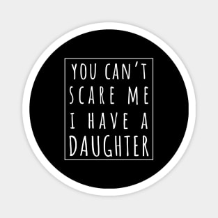 You Can't Scare Me I Have a Daughter. | Perfect Funny Gift for Dad Mom vintage. Magnet